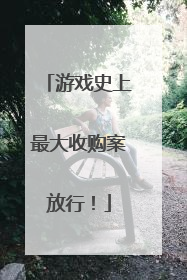 游戏史上最大收购案放行！
